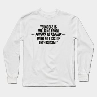 "Success is walking from failure to failure with no loss of enthusiasm." - Winston Churchill Inspirational Quote Long Sleeve T-Shirt